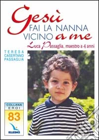 Gesù, fai la nanna vicino a me. Luca Passaglia, maestro a 4 anni libro