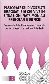 Pastorale dei divorziati risposati e di chi vive in situazioni matrimoniali irregolari e difficili libro