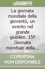 La giornata mondiale della gioventù, un evento nel grande giubileo. 15ª Giornata mondiale della gioventù (Roma, 15-20 agosto 2000). Programma pastorale libro