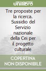 Tre proposte per la ricerca. Sussidio del Servizio nazionale della Cei per il progetto culturale