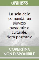 La sala della comunità: un servizio pastorale e culturale. Nota pastorale libro