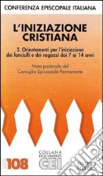 L'iniziazione cristiana. Vol. 2: Orientamenti per l'Iniziazione dei fanciulli e dei ragazzi dai 7 ai 14 anni