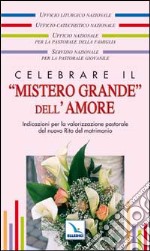 Celebrare il «mistero grande» dell'amore. Indicazioni per la valorizzazione pastorale del nuovo rito del matrimonio libro