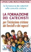 La formazione dei catechisti nella comunità cristiana. Per l'iniziazione cristiana dei fanciulli e dei ragazzi libro