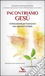 Incontriamo Gesù. Orientamenti per l'annuncio e la catechesi in Italia libro