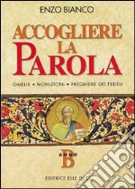 Accogliere la parola. Omelie, monizioni, preghiere dei fedeli. Anno B libro