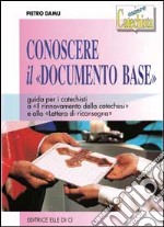 Conoscere il «Documento base». Guida per i catechisti a «Il rinnovamento della catechesi» e alla «Lettera di riconsegna»