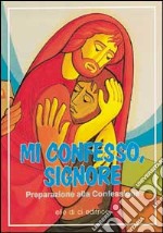 Mi confesso, Signore. Preparazione alla confessione per adolescenti e giovani libro