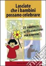 Lasciate che i bambini possano celebrare. 21 proposte di celebrazioni per bambini libro