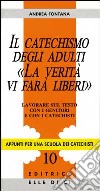 Il catechismo degli adulti «La verità vi farà liberi». Lavorare sul testo con i genitori e con i catechisti libro