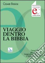 Viaggio dentro la Bibbia. Corso biblico per catechisti, insegnanti di religione, operatori pastorali libro