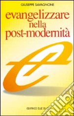 Evangelizzare nella post-modernità. Istruzioni brevi per una navigazione «A vista» libro