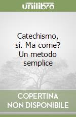 Catechismo, sì. Ma come? Un metodo semplice libro