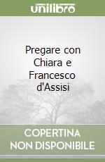 Pregare con Chiara e Francesco d'Assisi libro