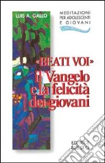 Beati voi. Il Vangelo e la felicità dei giovani libro