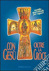 Con Gesù oltre la croce. Sussidio quaresimale per ragazzi libro