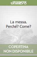 La messa. Perché? Come? libro