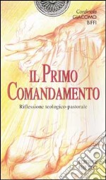 Il primo comandamento. Riflessione teologico-pastorale libro