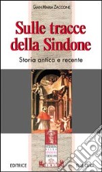 Sulle tracce della sindone. Storia antica e recente