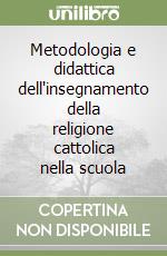 Metodologia e didattica dell'insegnamento della religione cattolica nella scuola libro