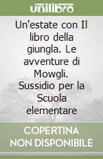 Un'estate con Il libro della giungla. Le avventure di Mowgli. Sussidio per la Scuola elementare libro