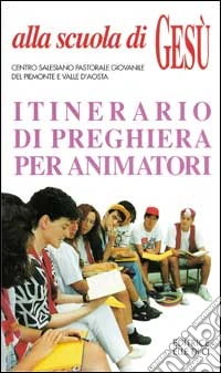 Alla scuola di Gesù. Itinerario di preghiera per animatori seguendo i quattro Vangeli. Durante il Centro Estivo, Campi scuola, Incontri formativi libro