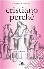 Cristiano perché. Prima proposta di fede per diventare consapevoli del valore del proprio cristianesimo libro