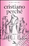 Cristiano perché. Prima proposta di fede per diventare consapevoli del valore del proprio cristianesimo libro di Costa Michi Giordano Renato