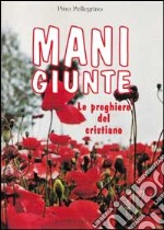 Mani giunte. Le preghiere del cristiano libro