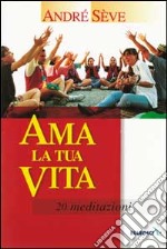 Ama la tua vita. 20 meditazioni