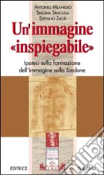 Un'immagine «Inspiegabile». Ipotesi sulla formazione dell'immagine sulla Sindone libro