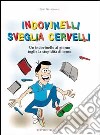 Indovinelli sveglia cervelli. Un indovinello al giorno toglie la stupidità di torno libro