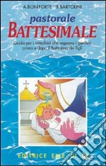 Pastorale battesimale. Per i catechisti che seguono i genitori prima e dopo il battesimo dei figli libro