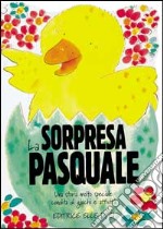 La sorpresa pasquale. Una storia molto speciale condita di giochi e attività libro