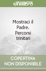 Mostraci il Padre. Percorsi trinitari (1) libro