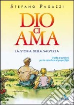 Dio ci ama. La storia della salvezza. Guida ai genitori per la catechesi ai propri figli libro