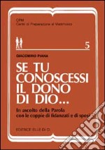 Se tu conoscessi il dono di Dio... In ascolto della parola con le coppie di fidanzati e di sposi libro