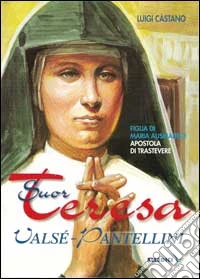 Suor Teresa Valsè-Pantellini. Figlia di Maria Ausiliatrice, apostola di Trastevere libro