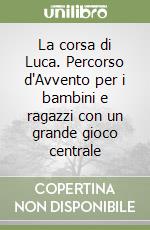 La corsa di Luca. Percorso d'Avvento per i bambini e ragazzi con un grande gioco centrale libro