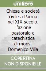 Chiesa e società civile a Parma nel XIX secolo. L'azione pastorale e catechistica di mons. Domenico Villa libro