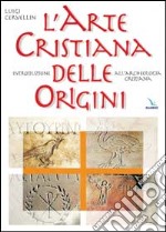 L'arte cristiana delle origini. Introduzione all'archeologia cristiana