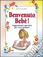 Benvenuto bebè. Suggerimenti operativi per i neo-genitori libro