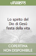 Lo spirito del Dio di Gesù festa della vita libro