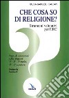 Che cosa so di religione? Strumenti valutativi per l'insegnamento della religione cattolica. Prove di conoscenza sulla religione. Per le Scuole libro di Barigelli Calcari Paola