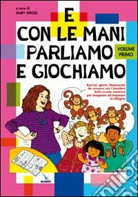 E con le mani parliamo e giochiamo. Esercizi, giochi, filastrocche da mimare con i bambini della scuola materna per insegnare e imparare in allegria libro