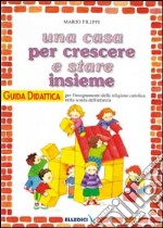 Una casa per crescere e stare insieme. Guida didattica per l'insegnante della Scuola materna libro