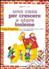 Una casa per crescere e stare insieme. Guida didattica per l'insegnante della Scuola materna libro