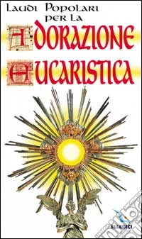 Laudi popolari per l'adorazione eucaristica libro