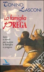 La famiglia prega. Semi e stimoli per aiutare la famiglia a pregare libro