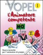 L'animatore competente. Nuove tecniche per l'animatore di gruppo. Vol. 1 libro